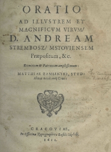 Oratio ad illustrem et magnificum virem D. Andream Strembosz, mstoviensem praepositum, etc. Dominum et patronum amplissimum: Matthiae Zamlinski Almae Academie Crac