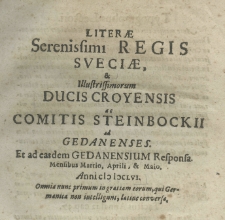 Literae Serenissimi Regis Sveciae et illustrissimorum ducis Croyensis [Karola X Gustawa] ac comitis Steinbockii ad Gedanenses et ad easdem Gedanensium responsa. Mens Martio, Aprili et Maio anni MDCLVI