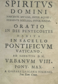 Spiritus Domini nascente mundo, super aquas: surgente ecclesie, super ignem oratio in die pentecostes habita in sacello Pontificum Vaticano, ad sanctiss. D. N. Urbanum VIII Pont. Max. a Gaspare Lascaris Niciensi Sem. Rom. Conu.