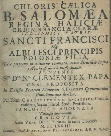 Chloris caelica beata Salomea, regina Haliciae, Ordinis Sanctae Clarae, seraphici patris sancti Francisci ae Albi Lesci principis Poloniae filia, vere perpetuo in autumno coronata, cuius decursum in sua apotheosi aurea messe ditavit. Annvente Smo. Dno. Nro. Clemente X. Papa orbi proposita, in ecclesia Fratrum Minorum S. Francisci Conventualium humillimisque floribus per frem Chrysostomum Kuczyński, ordinis eiusdem, Sacrae Theol. Stud. Professum. Panegyrice adornata