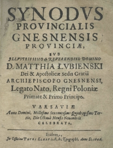 Synodus provincialis Gnesnensis provinciae, sub Illustrissimo et Reverendiss: Domino D. Matthia Łubienski Dei se Apostolicae Sedis Gratia Archipiscopo Gnesnensi, Legato Nato, Regni Poloniae Primate et Primo Principe. Varsaviae Anno Domini 1643, Die 8 Mensis Novembris celebrata