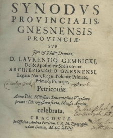 Synodus provincialis Gnesnensis provinciae sub illustrisimo et reverentissimo domino D. Laurentio Gembicki, Dei et Apostolicae Sedis Gratia Archipiscopo Gnesnensis, Legato Nato, Regni poloniae Primate, Primoque Principe, Petricoviae Anno Domini 1621 Die 26, Mensis Aprilis celebrata