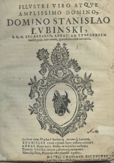 Illustri viro atque amplissimo domino, domino Stanislao Łubinski S. R. M. secretario abbatiam Tynecensem fausto pede introeunti, gratulabundus occurrit