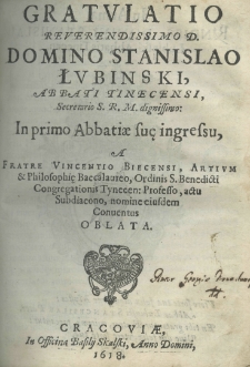 Gratulatio reverendissimo D. Domino Stanislao Łubinski, abbati Tinecensi secretario S. R. M. dignissimo: in primo abbatiae suę ingressu, a fratre Vincentio Biecensi, artium et philosophię baccalaureo, ordo S. Benedicti congregationis Tyncen: professo, actu subdiacono nomine eiusdem conventus ablata