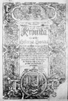 Kronika. tho iesth, Historya Swiata na sześc wiekow, a cżterzy Monarchie, rozdźielona z rozmaitych Historykow, tak w swiętym pismie Krześćijańskim Zydowskim, iako y Pogańskim, wybierana y na Polski ięzyk wypisana dosthathecżniey niż pierwey, s przydanim wiele rzecży nowych: Od pocżatku Swiata, aż do tego roku, ktory sie pisze 1564. s Figurami ochędożnymi y własnymi