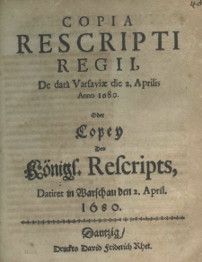 Copia rescripti regii de dat&acirc; Varsaviae die 2 Aprilis anno 1680 Oder Copey Des K&ouml;nigl. Rescripts Datiret in Warschau den 2. April. 1680