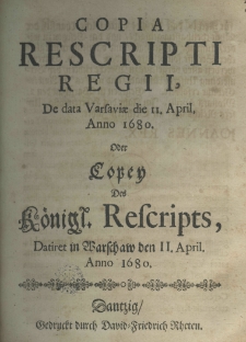 Copia rescripti regii, de data Varsaviae die 11 april. anno 1680 Oder Copey Des K&ouml;nigl. Rescripts Datiret in Warschaw den 11. April. 1680
