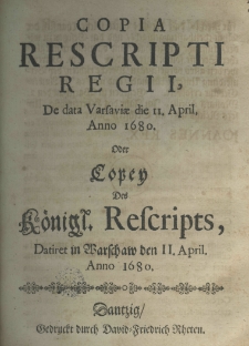 Copia rescripti regii, de data Varsaviae die 11 april. anno 1680 Oder Copey Des Königl. Rescripts Datiret in Warschaw den 11. April. 1680