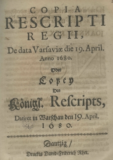Copia rescripti regii, de data Varsaviae die 19 april. anno 1680 Oder Copey Des K&ouml;nigl. Rescripts Datiret in Warschaw den 19. April. 1680