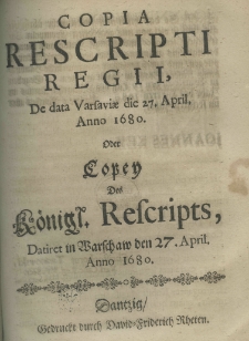 Copia rescripti regii, de data Varsaviae die 27 april. anno 1680 Oder Copey Des K&ouml;nigl. Rescripts Datiret in Warschaw den 27. April. 1680
