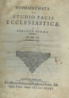 Hypomnemata de studio pacis ecclesiasticae, a Johanne Duraeo suscepto. Ab anno 1628 ad annum 1635
