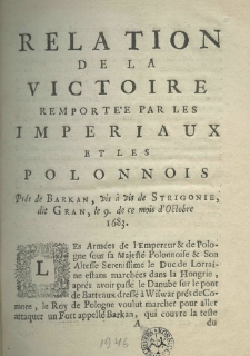 Relation de la victoire remport&eacute;e par les imperiaux et les Polonnois pr&eacute;s de Barkan, vis a vis Strigonie, dit Gran, le 9 de ce mois d'octobre 1683