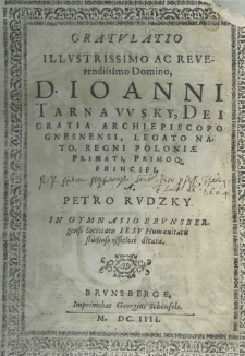 Gratulatio illustrissimo ac reverendissimo Domino D. Joanni Tarnawsky Dei gratia archipiescopo gnesnensi, legato nato, regni poloniae primati, primoq. principi a Petro Rudzky in gymnasio Brunsbergensi Societatis Iesu Humanitatis studioso officiose dicata