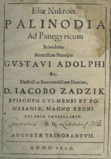 Eliae Nukrois. Palinodia ad panegyricum in laudem serenissimi principis Gustavi Adolphi etc illustriss. ac reverendissimo Domino, D. Jacobo Zadzik episcopo Culmensi et Pomesaniae, Magno Poloniae Cancellario