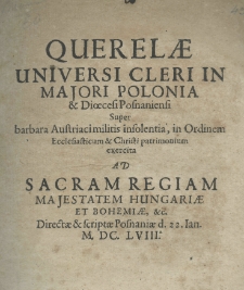 Querelae universi cleri in Majori Polonia et Dioecesi Posnaniensi super barbara Austriaci militis insolentia, in ordinem ecclesiasticum et Christi patrimonium exercita, ad Sacram Regiam Majestatem Hungariae et Bohemiae, etc., directae et scriptae Posnaniae d. 22 Ian. MDCLVIII