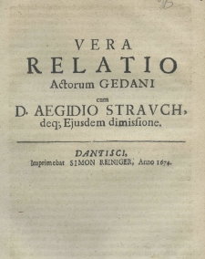Vera relatio actorum Gedani cum D. Aegidio Strauch, deq; ejusdem dimissione