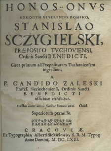 Honos - onus admodum reverendo domino Stanislao Sczygielski Praeposito Tuchoviensis, Ordinis Sancti Benedicti, circa primum ad praeposituram Tuchoviensem ingressum, a P. Candido Zaleski Profes. Sieciechoviensi, Ordinis Sancti Benedicti officiosè exhibitus