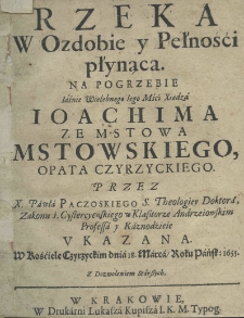 Rzeka w ozdobie y pełnośći płynąca na pogrzebie Iaśnie wielebnego Iego Mści Xiędza Joachima ze Mstowa Mstowskiego, opata czyrzyckiego przez X. Pawła Paczoskiego S. Theologiey Doktora, Zakonu ś. Cystercyeńskiego w klasztorze Andrzeiowskim Professa y Kaznodzieie ukazana w Kościele Czyrzyckim dnia 18. marca roku pańskiego 1655