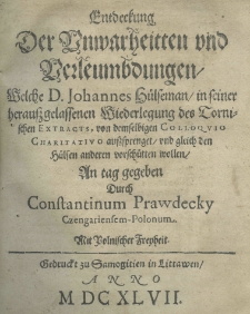 Entdeckung der Unwahrheitten und Verleumbdungen, welche D. Johannes H&uuml;lseman, in seiner herau&szlig;gelassenen Wiederlegung des Tornischen Extracts, von demselbigen Colloquio Charitativo au&szlig;sprenget, und, gleich den H&uuml;lsen anderen vorsch&uuml;tten wollen, an tag gegeben durch Constantinum Prawdecky Czengeniensem - Polonum