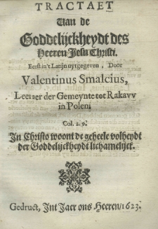Tractaet van de Goddelyckheydt des Heeren Jesu Christi. Eerst in't Latijn uytgegeven, door Valentinus Smalcius Letaer der Gemeynte tot Rakow in Polen