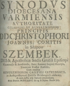 Synodus dioecesana Varmiensis authoritate celsissimi et reverendissimi d. d. Christophori Joannis; comitis in Słupsk Szembek, Dei et Apostolicae Sedis Gratia Episcopi Varmiensis et Sambiensis, Sacri Romani Imperij Principis, Terrarum Prussiae Praesidis; cum consilio reverendissimi capituli cathedralis in Archipresbyterali Ecclesia Heilsbergensis celebrata, et cum actis atque statutis promulgata. Anno Domini M.DCC.XX.VI. die 14 et sequen: Mensis Julij