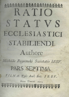 Ratio status ecclesiastici stabiliendi. Authore Micha&eacute;le Buynowski Societatis Jesu. Pars septima