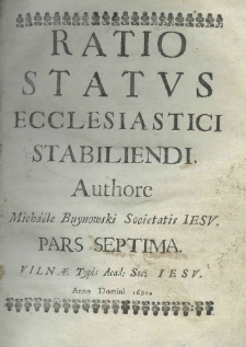 Ratio status ecclesiastici stabiliendi. Authore Michaéle Buynowski Societatis Jesu. Pars septima