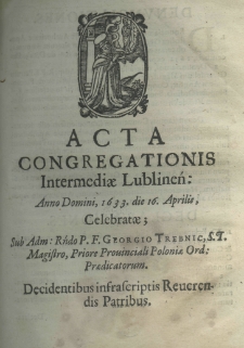 Acta congregationis intermediae Lublinen: Anno Domini 1633. die 16 Aprilis celebratae; sub Adm: Rndo. P. F. Georgio Trebnic, S. T. Magistro, Priore Prouincialis Poloniae Ord: Praedicatorum