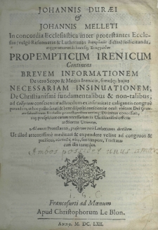 Johannis Duraei et Johannis Melleti in concordia ecclesiastica inter protestantes ecclesias sollicitanda, atq; promovenda hucusq; propempticum Irenicum continens brevem informationem de vero Scopo et Mediis Irenicis, simulq., hujus necessariam insinuationem, de Christianismi fundamentalibus et non - talibus, ad Collyrium conscientiae adhucdum exinfirnitate caligantis congrue parandum, ut hoc pacto sanati et bene dispositi conscientiae oculi videant Dei Gratiam saluti feram Ecclesiae protestantibus utrinq; Divinitus concessam, atq; prospiciant earum necessarium in Christianismi officiis arctiorem Unionem