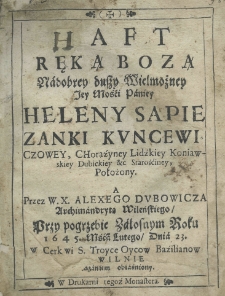 Haft ręką Bozą nadobrey duszy Wielmożney Jey Mości Paniey Heleny Sapièzanki Kuncewiczowey, Chorożyney lidzkiey koniawskiey Dubickiey etc. Starościniey, położony, a przez W. X. Alexego Dubowicza Archimandrytę Wileńskiego przy pogrzebie żałosnym roku 1645 Mśca lutego dnia 23 w Cerkwi S. Troyce Oycow Bazilianow w Wilnie kazaniem obiaśniony