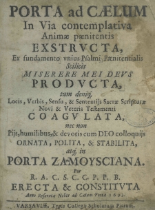 Porta ad caelum in via contemplativa animae paenitentis exstructa ex fundamento unius psalmi paenitentialis scilicet Miserere mei Deus producta tum denique locis, urbis, sensu, et sententijs Sacrae Scripturae novi et Vetris Testamenti coagulata, nec non pijs, humilibus, et devotis cum Deo colloquis ornata, polita, et stabilita, atque in porta Zamoysciana per R.A.C.S.C.C.P.P.B. erecta et constituta anno reseratae nobia ad caelum portae 1693