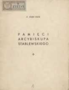 Pamięci arcybiskupa Stablewskiego: kazanie wygłoszone w katedrze poznańskiej na uroczystość odsłonięcia pomnika arcybiskupa, 8 lipca 1935