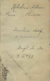 Purae et elegantes linguae latinae phrases ab Aldo Manutio [...] conscriptae. Nunc vero de novo linqua polonica [...] et germanica [...] interpretatione [...] adductae [...] Quibus annexus est Erasmi Rotherodami de ratione studii ac legendi [...] auctores libellus [...] Itemque Calendarium generale [...] additis versiculis et rythmis [...]