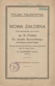 Polski Palestryna: mowa żałobna, kt&oacute;rą wypowiedział przy trumnie śp. x. prałata dr. J&oacute;zefa Surzyńskiego proboszcza kościańskiego podczas nabożeństwa żałobnego w kościańskiej farze dnia 10 marca 1919 r.