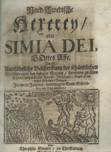 Nord-schwedische Hexerey oder Simia Dei, Gottes Affe. Das ist ausf&uuml;hrliche Beschreibung der sch&auml;ndlichen Verf&uuml;hrungen des leidigen Satans darinnen zu sehen Gottes erschrockliches Staff-Berh&auml;ngen wegen greulicher Sunden-Wengen. In einem Iammer-behertzigten Send-Schreiben am Tag gegeben von Theophilo Sincero an Christianum Piandrum 1677