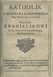 Katholik X. Stanisława Ranizowskiego Sługa Pana Krystusowego przećiwko Ewanielikowi X. D. Stanisława Grodźickiego Societatis Iesu