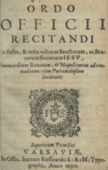 Ordo officii recitandi in festis, et infra octavas sanctorum, ac beatorum Societatis Jesu Iuxtra ordinem Romanum, et Neapolitanum ad commodiorem usum Patrum eiusdem Societatis