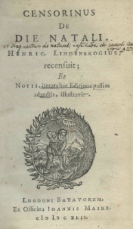 Censorinus De die natali. Henric. Lindenbrogius recensuit; et notis, iterata hac editione passim adauctis illustravit