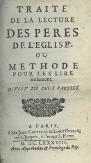 Traite de la lecture des peres de l'eglise, ou methode pour les lire utilement. Divis&eacute; en deux parties