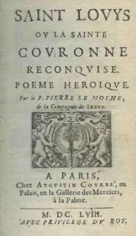 Saint Louys ou la sainte couronne reconquise. Po&euml;me heroique. Par le P. Pierre Le Moyne de la Compagnie de Iesus