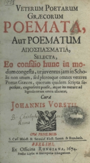 Veterum poetarum Graecorum poemata, aut poematum apospasmatia, selecta, eo consilio hunc in modum congesta, ut juventus jam in Scholis non unum, sed plerosque omnes veteres Poetas Graecos, quorum quidem scripta supersunt, cogneseere posit, atque ita mature ad legenda eorum cetera alliciatur, cura Johannis Vorstii