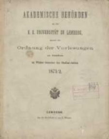 Akademische Beh&ouml;rden an der K.K. Universit&auml;t zu Lemberg: sammt der Ordnung der Vorlesungen an derselben im Winter Semester des Studien-Jahres 1871/1872