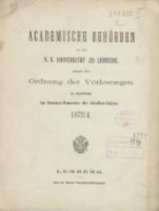 Akademische Beh&ouml;rden an der K.K. Universit&auml;t zu Lemberg: sammt der Ordnung der Vorlesungen an derselben im Sommer Semester des Studien-Jahres 1873/1874