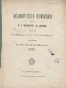Akademische Beh&ouml;rden an der K.K. Universit&auml;t zu Lemberg: sammt der Ordnung der Vorlesungen an derselben im Winter Semester des Studien-Jahres 1875/1876