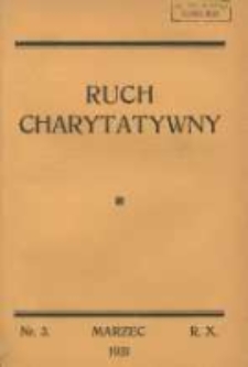 Ruch Charytatywny: miesięcznik Związku Towarzystw Dobroczynności "Caritas" i Rad Wyższych Konferencji św. Wincentego a Paulo Męskich i Żeńskich 1931 marzec R.10 Nr3