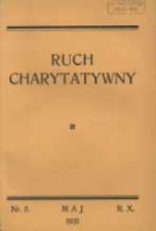 Ruch Charytatywny: miesięcznik Związku Towarzystw Dobroczynności "Caritas" i Rad Wyższych Konferencji św. Wincentego a Paulo Męskich i Żeńskich 1931 maj R.10 Nr5