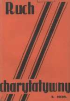 Ruch Charytatywny: miesięcznik Związku Towarzystw Dobroczynności "Caritas" i Rad Wyższych Konferencji św. Wincentego a Paulo Męskich i Żeńskich 1936 marzec R.15 Nr3