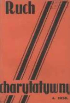 Ruch Charytatywny: miesięcznik Związku Towarzystw Dobroczynności "Caritas" i Rad Wyższych Konferencji św. Wincentego a Paulo Męskich i Żeńskich 1936 kwiecień R.15 Nr4