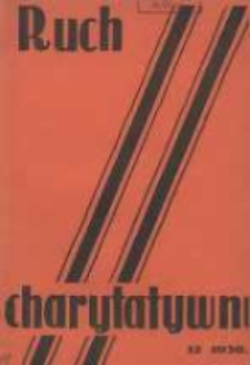 Ruch Charytatywny: miesięcznik Związku Towarzystw Dobroczynności "Caritas" i Rad Wyższych Konferencji św. Wincentego a Paulo Męskich i Żeńskich 1936 grudzień R.15 Nr12