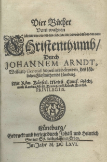 Vier Bücher vom wahren Christenthumb, durch Johannem Arndt, Weiland General-Superintendentem, des löblichen Fürstenthumbs Lüneburg. Buch I